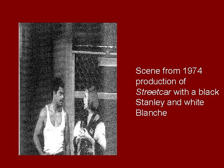Scene from 1974 production of Streetcar with a black Stanley and white Blanche 