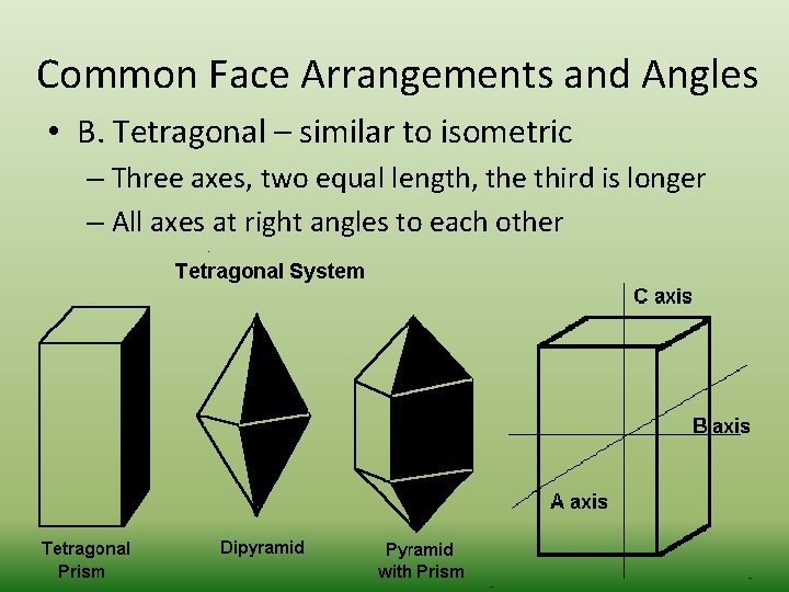 Common Face Arrangements and Angles • B. Tetragonal – similar to isometric – Three