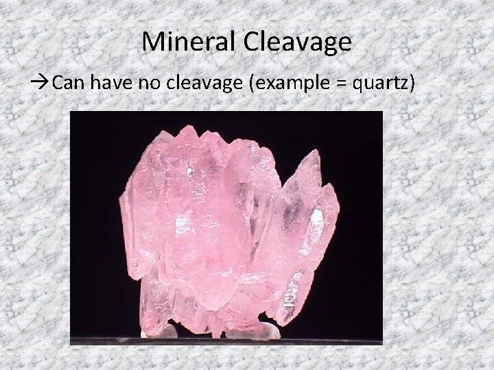 Mineral Cleavage Can have no cleavage (example = quartz) 