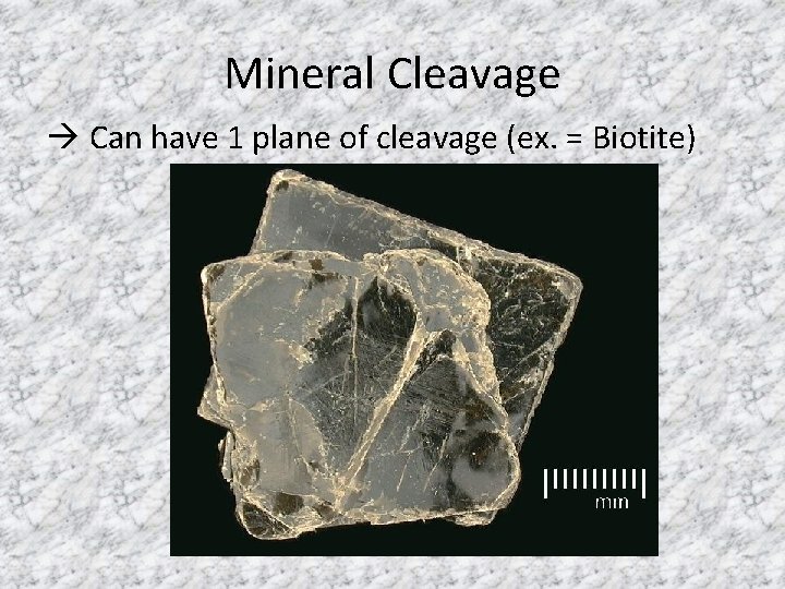 Mineral Cleavage Can have 1 plane of cleavage (ex. = Biotite) 