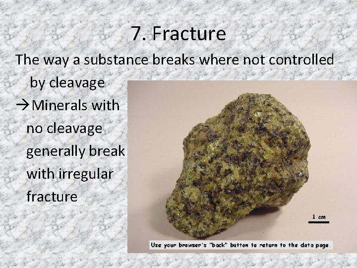 7. Fracture The way a substance breaks where not controlled by cleavage Minerals with