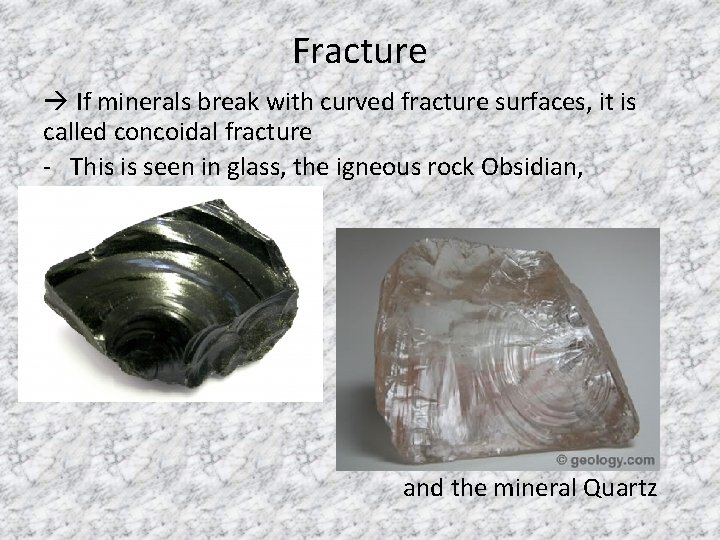 Fracture If minerals break with curved fracture surfaces, it is called concoidal fracture -