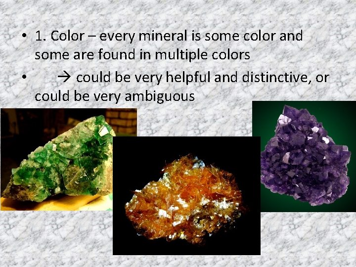  • 1. Color – every mineral is some color and some are found