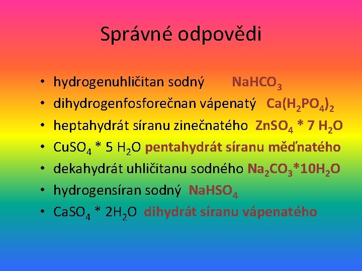 Správné odpovědi • • hydrogenuhličitan sodný Na. HCO 3 dihydrogenfosforečnan vápenatý Ca(H 2 PO