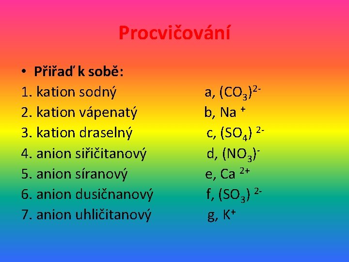 Procvičování • Přiřaď k sobě: 1. kation sodný 2. kation vápenatý 3. kation draselný