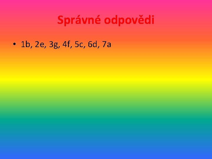 Správné odpovědi • 1 b, 2 e, 3 g, 4 f, 5 c, 6