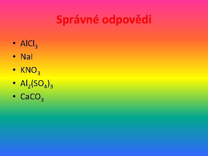 Správné odpovědi • • • Al. Cl 3 Na. I KNO 3 Al 2(SO