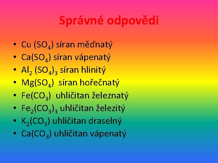 Správné odpovědi • • Cu (SO 4) síran měďnatý Ca(SO 4) síran vápenatý Al
