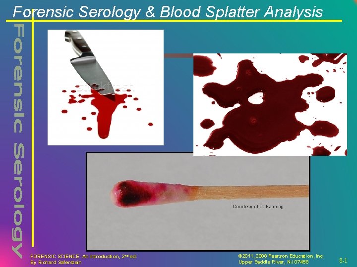 Forensic Serology & Blood Splatter Analysis Courtesy of C. Fanning FORENSIC SCIENCE: An Introduction,