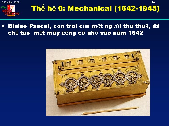 © DHBK 2005 14 Thế hệ 0: Mechanical (1642 -1945) • Blaise Pascal, con