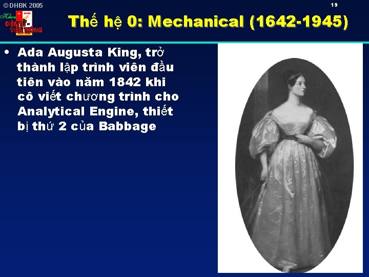 19 © DHBK 2005 Thế hệ 0: Mechanical (1642 -1945) • Ada Augusta King,