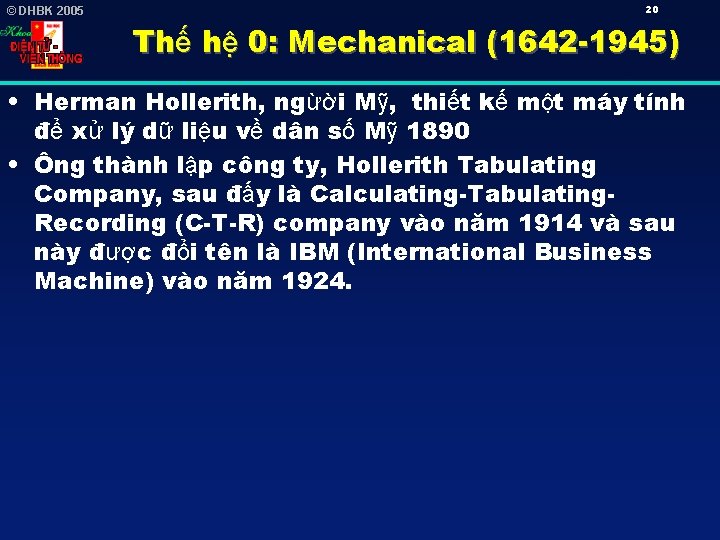 © DHBK 2005 20 Thế hệ 0: Mechanical (1642 -1945) • Herman Hollerith, ngừời