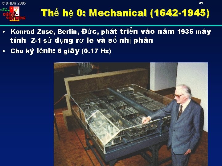 21 © DHBK 2005 Thế hệ 0: Mechanical (1642 -1945) • Konrad Zuse, Berlin,