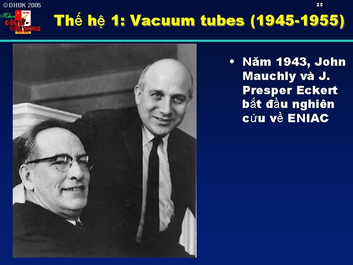 © DHBK 2005 25 Thế hệ 1: Vacuum tubes (1945 -1955) • Năm 1943,