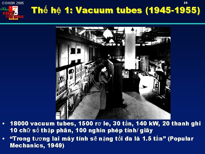 © DHBK 2005 26 Thế hệ 1: Vacuum tubes (1945 -1955) • 18000 vacuum