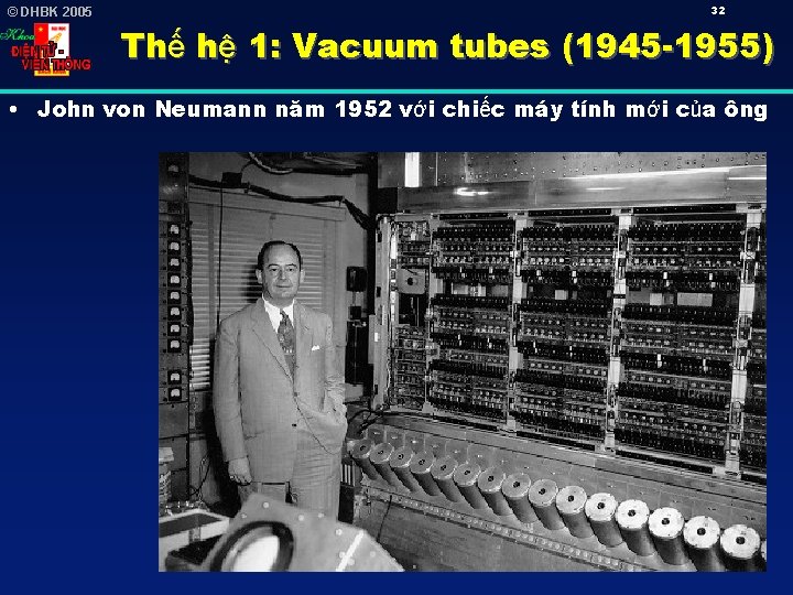 © DHBK 2005 32 Thế hệ 1: Vacuum tubes (1945 -1955) • John von