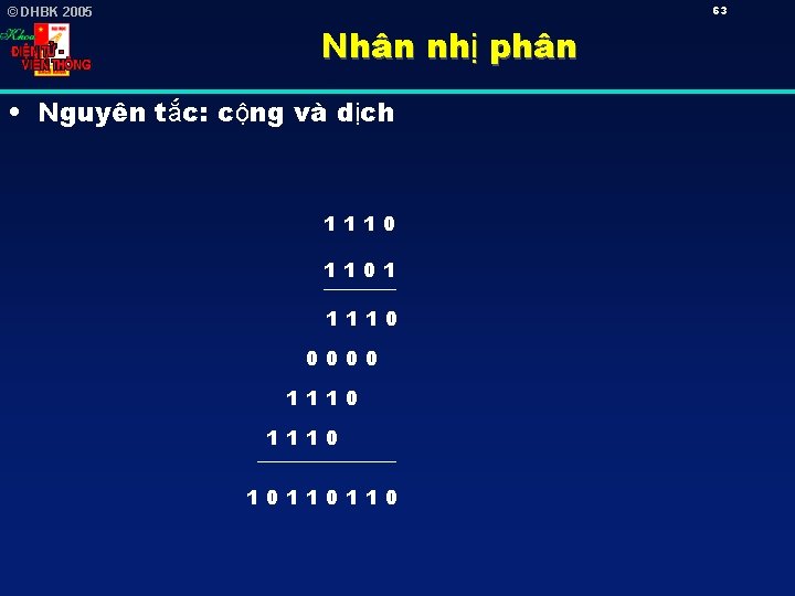 63 © DHBK 2005 Nhân nhị phân • Nguyên tắc: cộng và dịch 1110