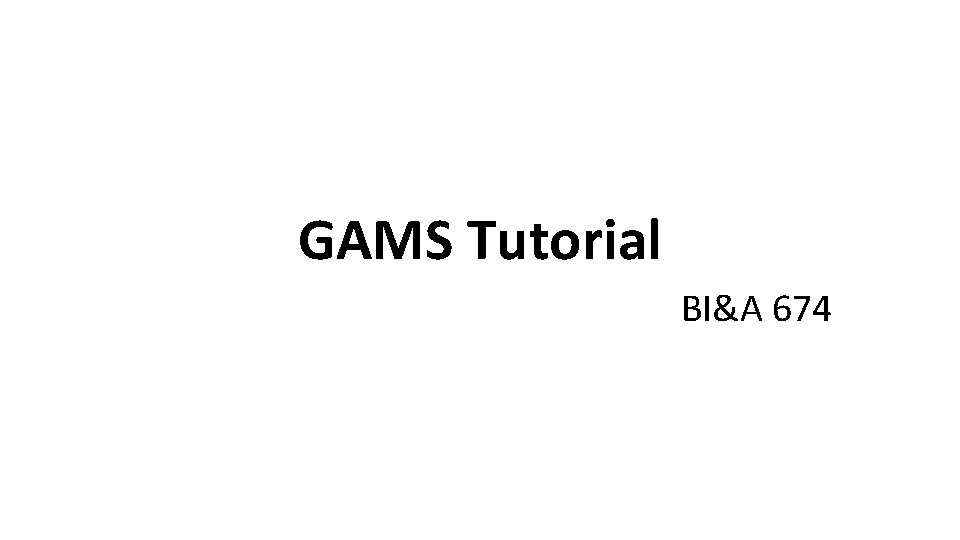 GAMS Tutorial BI&A 674 