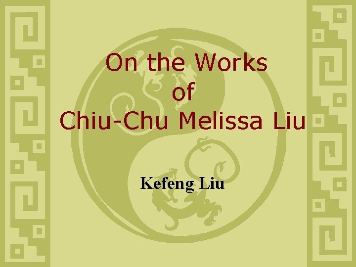 On the Works of Chiu-Chu Melissa Liu Kefeng Liu 