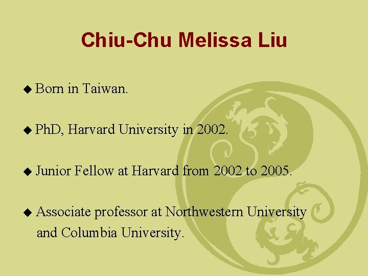 Chiu-Chu Melissa Liu ◆ Born in Taiwan. ◆ Ph. D, Harvard University in 2002.
