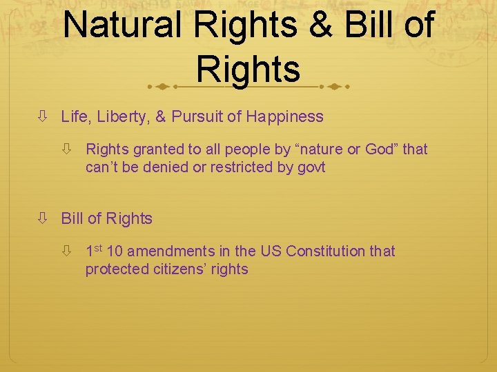 Natural Rights & Bill of Rights Life, Liberty, & Pursuit of Happiness Rights granted