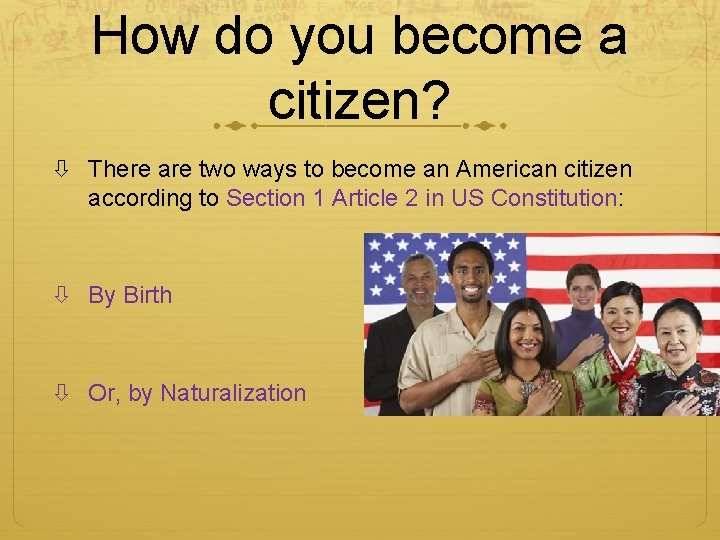 How do you become a citizen? There are two ways to become an American