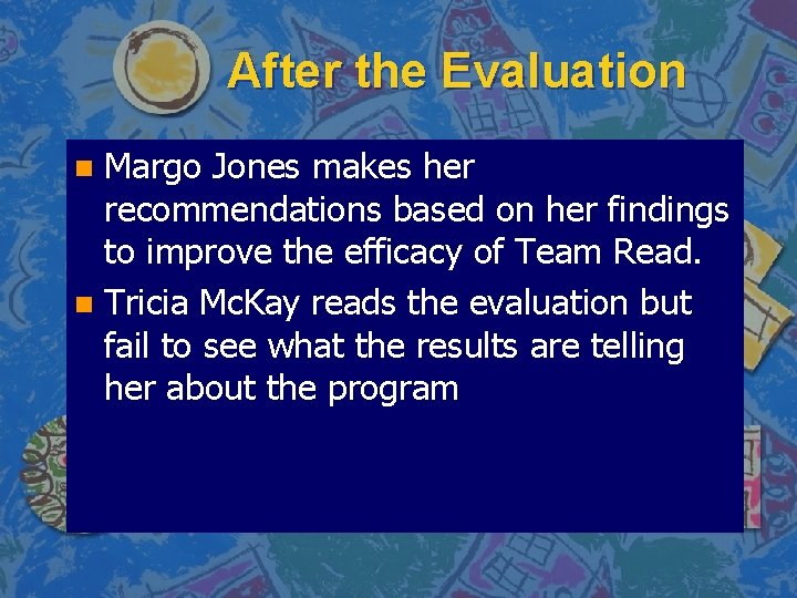 After the Evaluation Margo Jones makes her recommendations based on her findings to improve