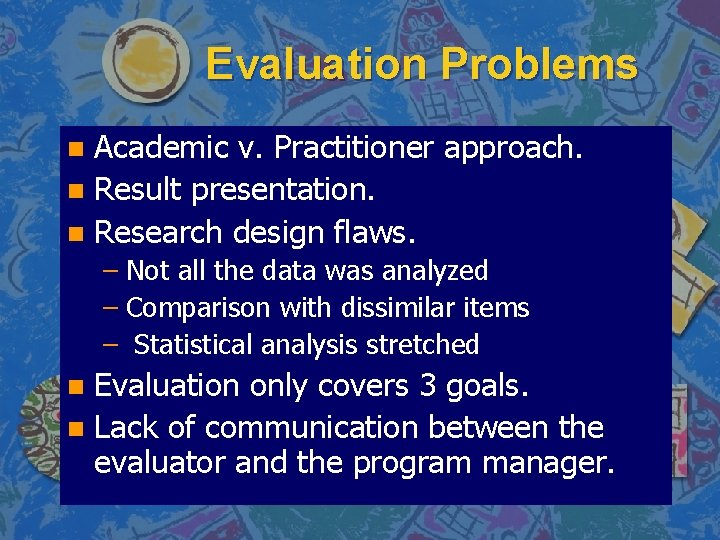 Evaluation Problems Academic v. Practitioner approach. n Result presentation. n Research design flaws. n