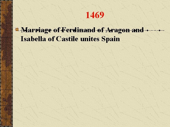 1469 Marriage of Ferdinand of Aragon and Isabella of Castile unites Spain 
