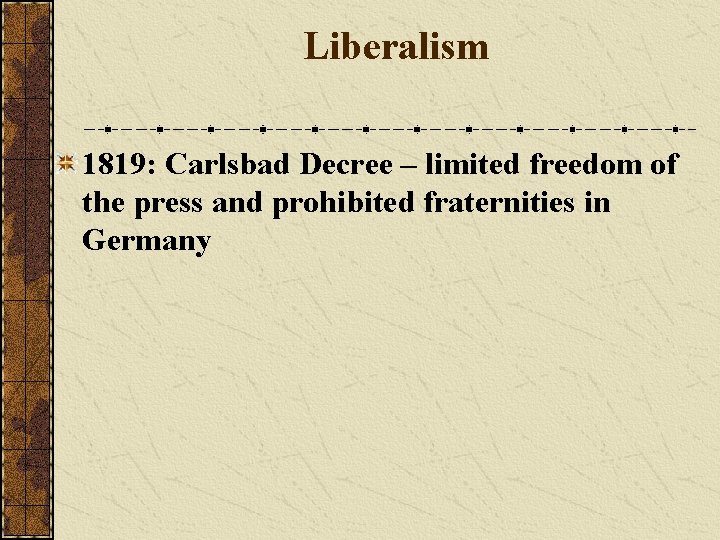Liberalism 1819: Carlsbad Decree – limited freedom of the press and prohibited fraternities in