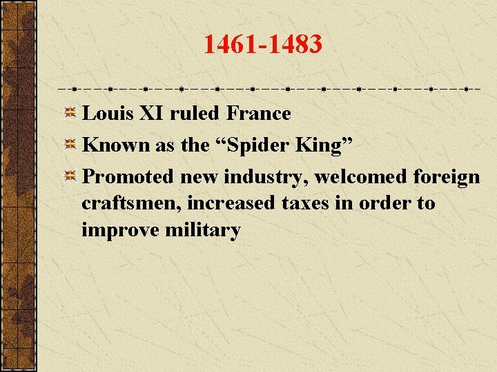 1461 -1483 Louis XI ruled France Known as the “Spider King” Promoted new industry,