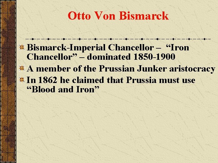 Otto Von Bismarck-Imperial Chancellor – “Iron Chancellor” – dominated 1850 -1900 A member of