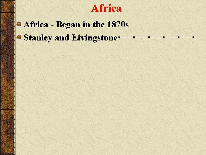 Africa - Began in the 1870 s Stanley and Livingstone 