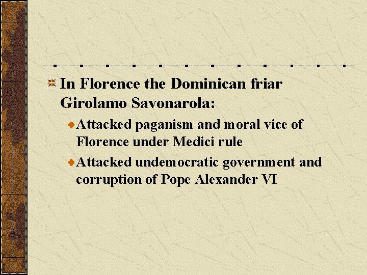 In Florence the Dominican friar Girolamo Savonarola: Attacked paganism and moral vice of Florence