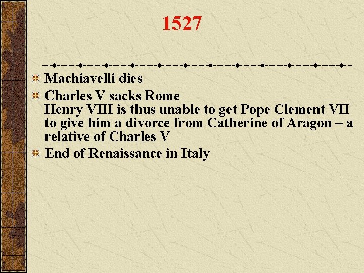 1527 Machiavelli dies Charles V sacks Rome Henry VIII is thus unable to get