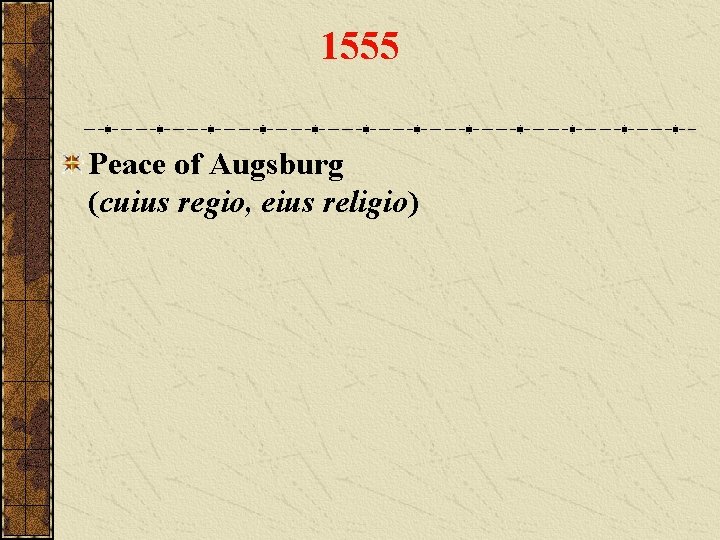 1555 Peace of Augsburg (cuius regio, eius religio) 