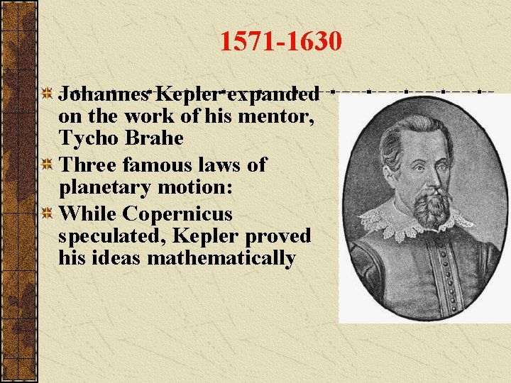 1571 -1630 Johannes Kepler expanded on the work of his mentor, Tycho Brahe Three