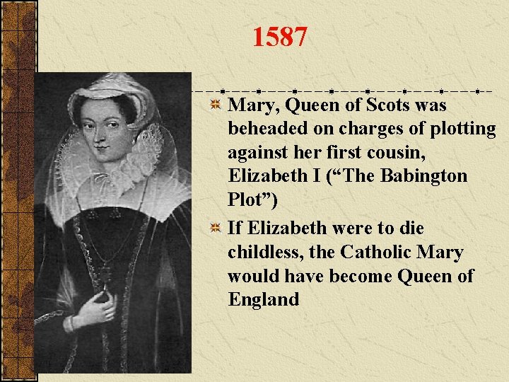 1587 Mary, Queen of Scots was beheaded on charges of plotting against her first