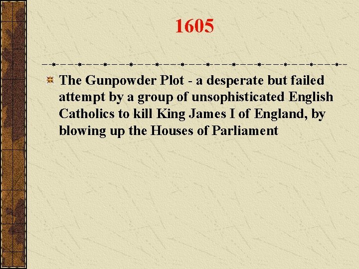 1605 The Gunpowder Plot - a desperate but failed attempt by a group of