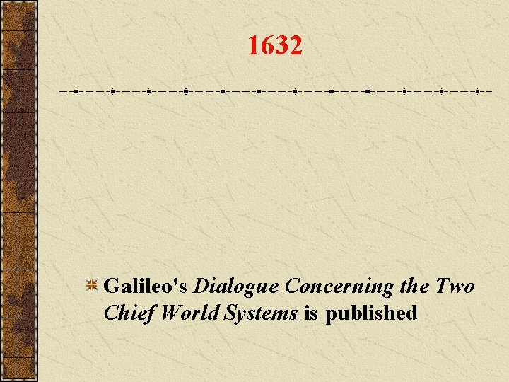1632 Galileo's Dialogue Concerning the Two Chief World Systems is published 