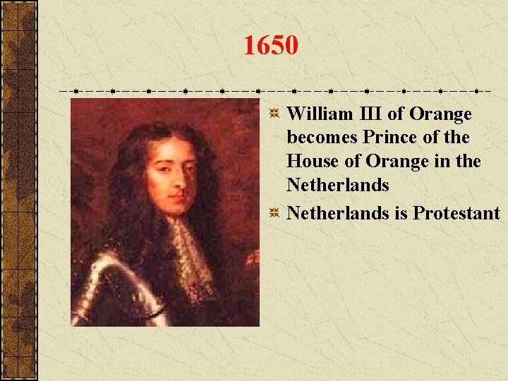 1650 William III of Orange becomes Prince of the House of Orange in the