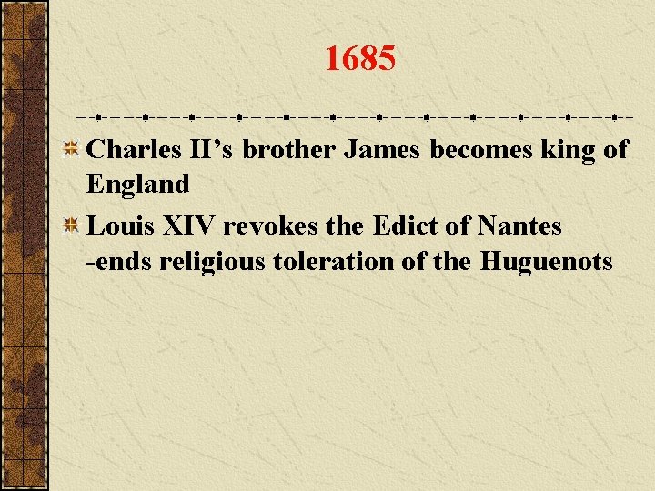 1685 Charles II’s brother James becomes king of England Louis XIV revokes the Edict