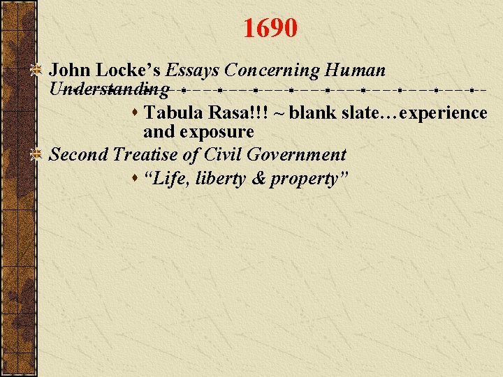 1690 John Locke’s Essays Concerning Human Understanding s Tabula Rasa!!! ~ blank slate…experience and