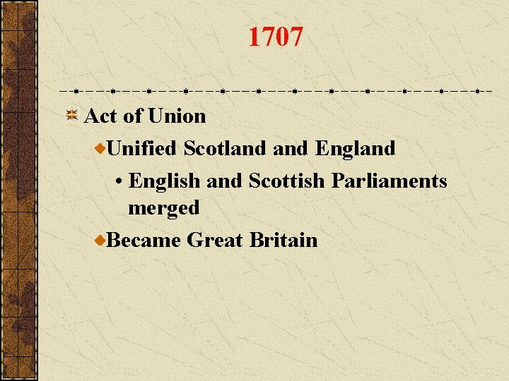 1707 Act of Union Unified Scotland England • English and Scottish Parliaments merged Became