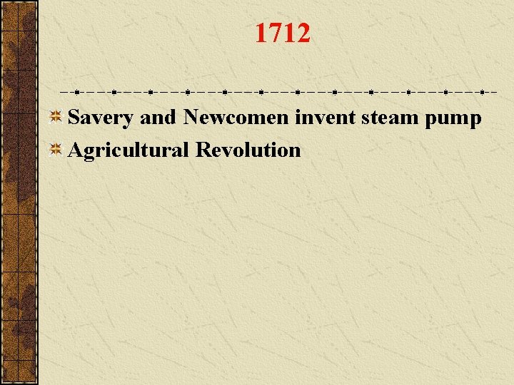 1712 Savery and Newcomen invent steam pump Agricultural Revolution 