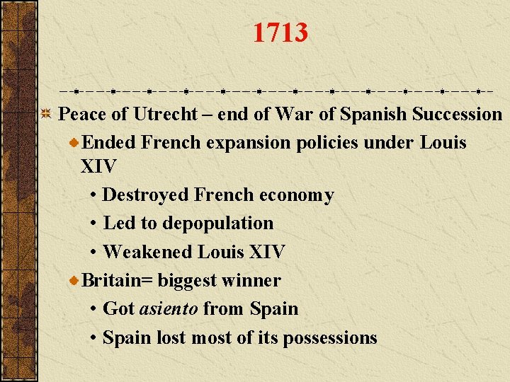 1713 Peace of Utrecht – end of War of Spanish Succession Ended French expansion