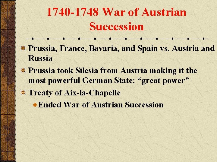 1740 -1748 War of Austrian Succession Prussia, France, Bavaria, and Spain vs. Austria and