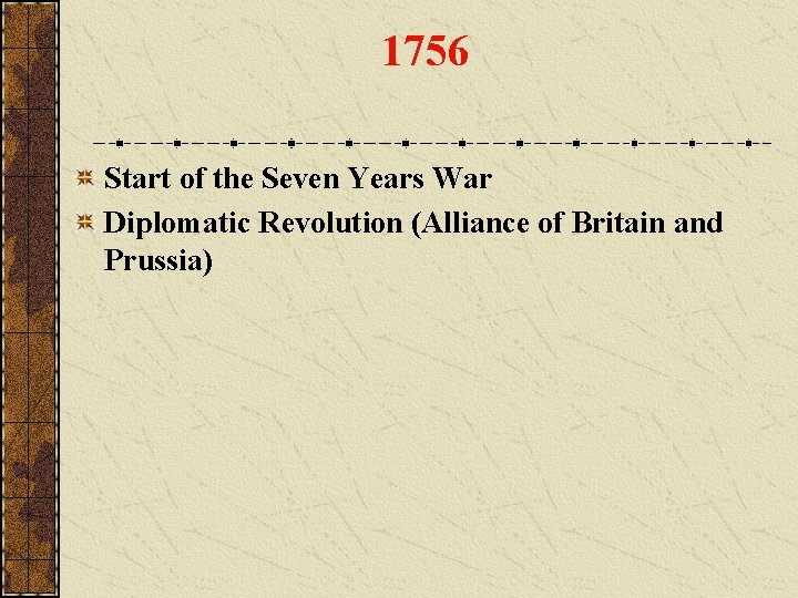 1756 Start of the Seven Years War Diplomatic Revolution (Alliance of Britain and Prussia)