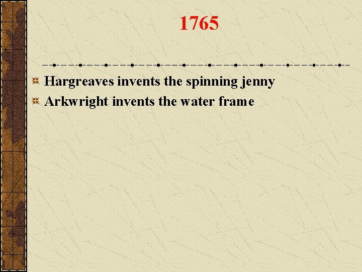 1765 Hargreaves invents the spinning jenny Arkwright invents the water frame 