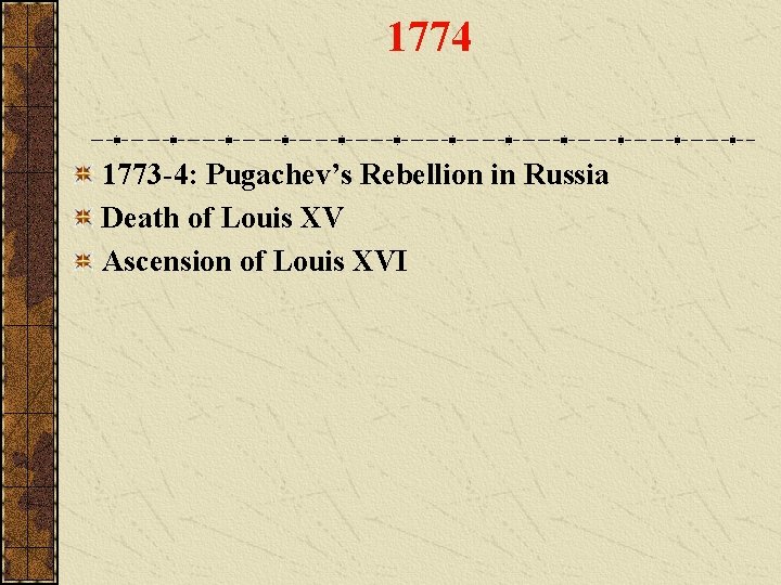 1774 1773 -4: Pugachev’s Rebellion in Russia Death of Louis XV Ascension of Louis